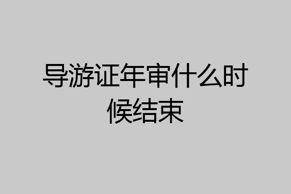 导游证年审什么时候结束