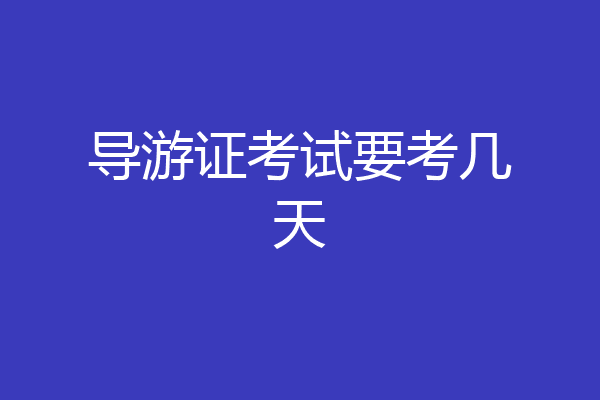 导游证考试要考几天