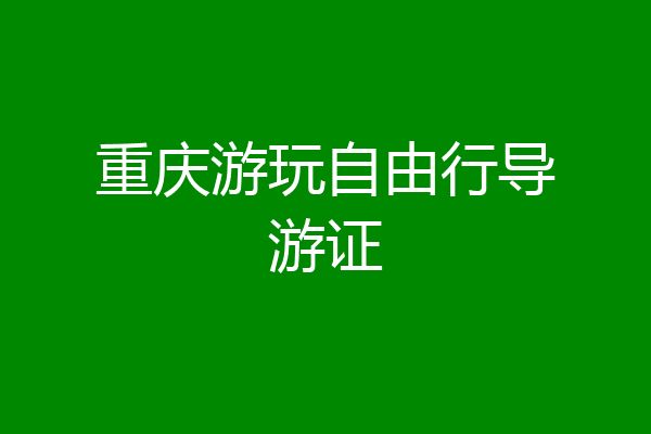 重庆游玩自由行导游证