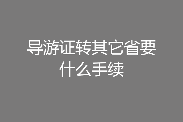 导游证转其它省要什么手续