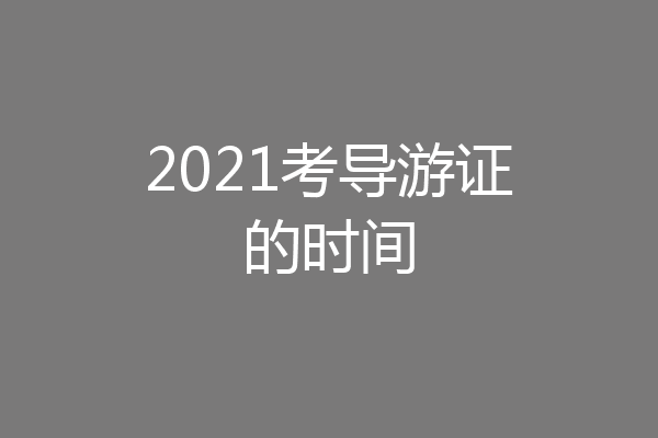 2021考导游证的时间