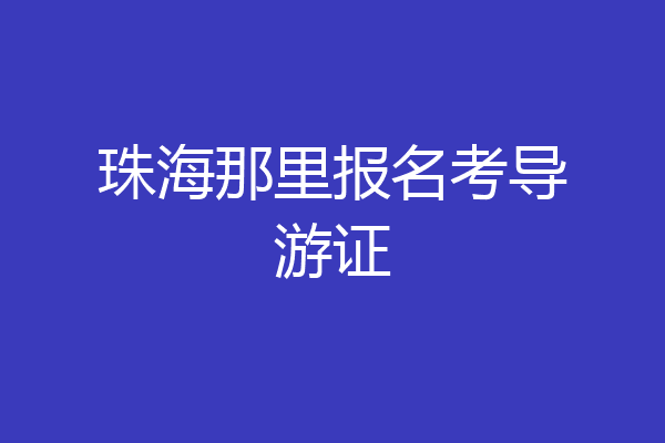 珠海那里报名考导游证