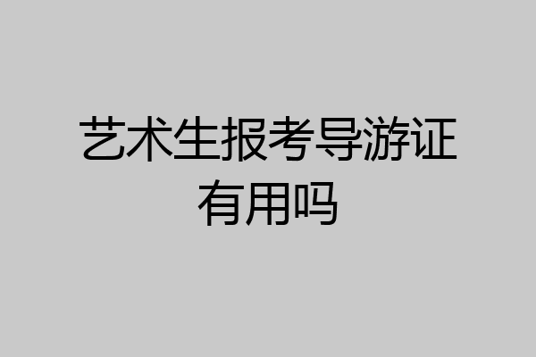 艺术生报考导游证有用吗