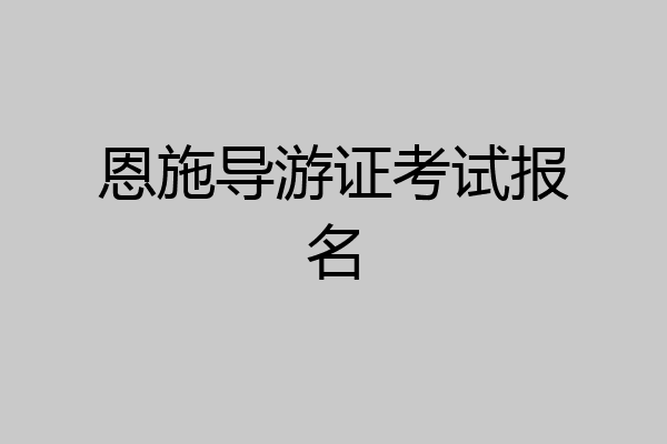 恩施导游证考试报名