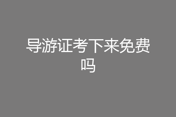 导游证考下来免费吗