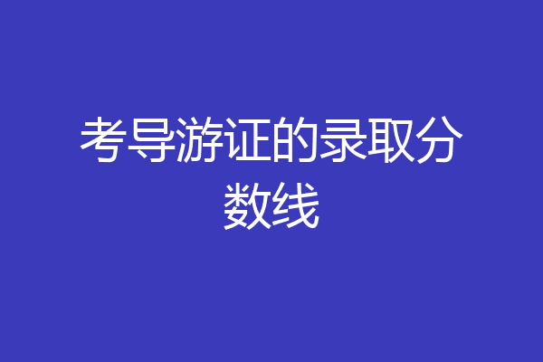 考导游证的录取分数线