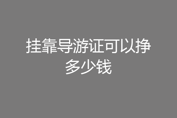 挂靠导游证可以挣多少钱
