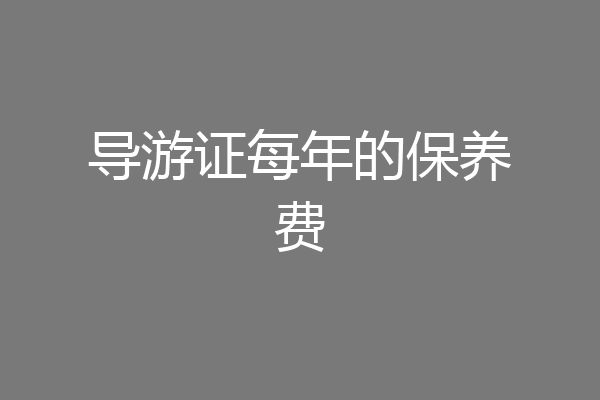 导游证每年的保养费