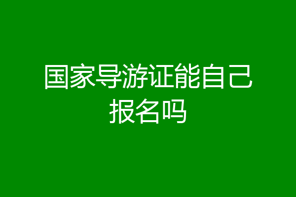国家导游证能自己报名吗
