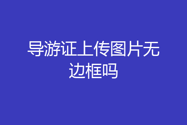 导游证上传图片无边框吗