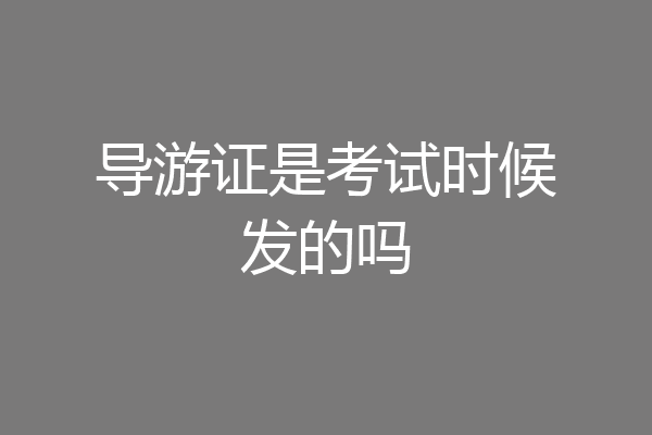 导游证是考试时候发的吗