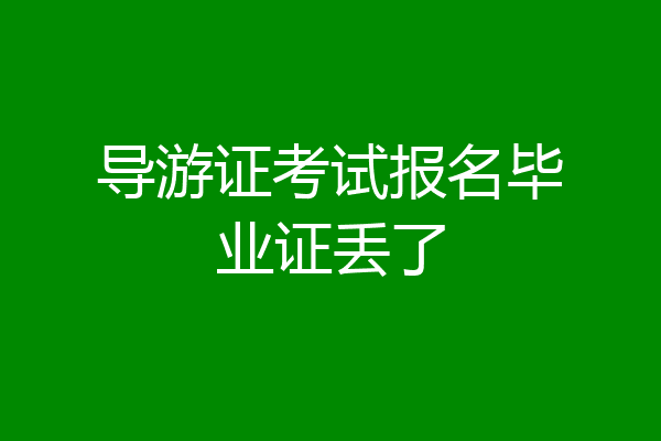 导游证考试报名毕业证丢了