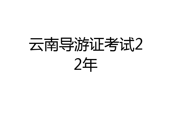 云南导游证考试22年