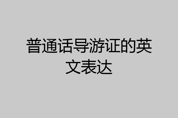普通话导游证的英文表达