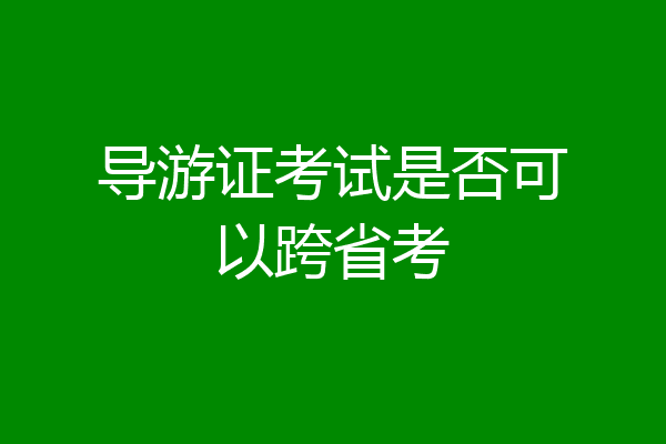 导游证考试是否可以跨省考