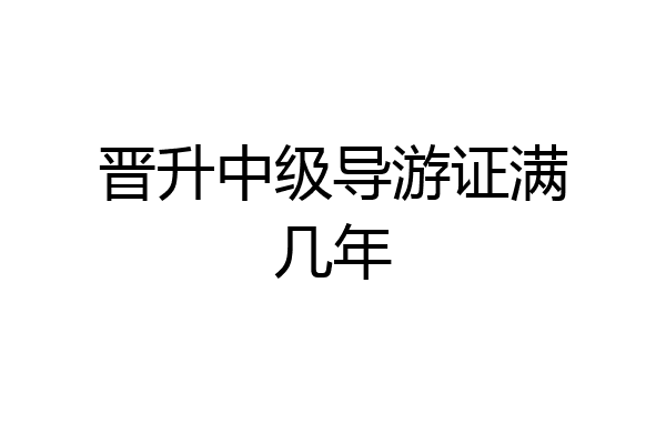 晋升中级导游证满几年