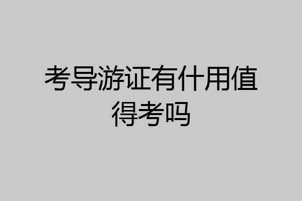考导游证有什用值得考吗