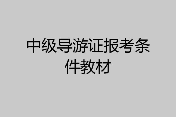 中级导游证报考条件教材