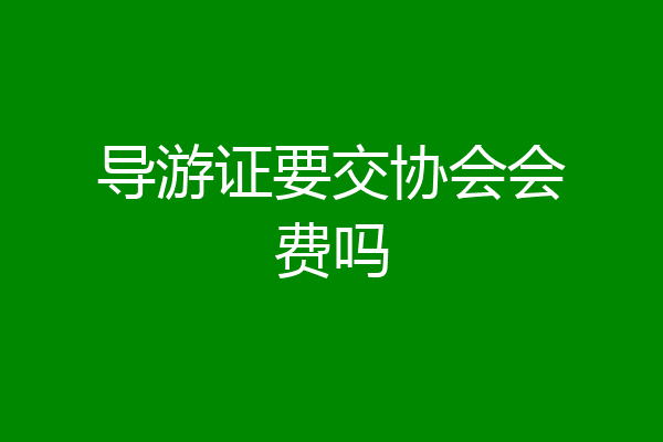 导游证要交协会会费吗