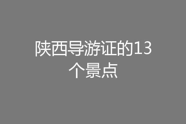 陕西导游证的13个景点