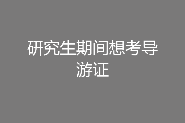 研究生期间想考导游证
