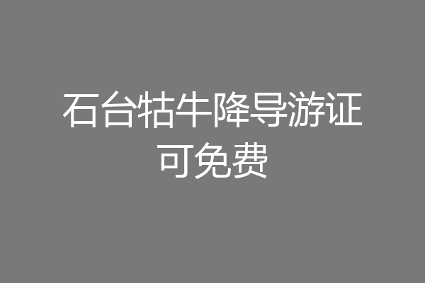 石台牯牛降导游证可免费