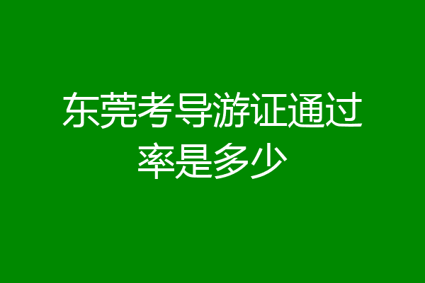 东莞考导游证通过率是多少