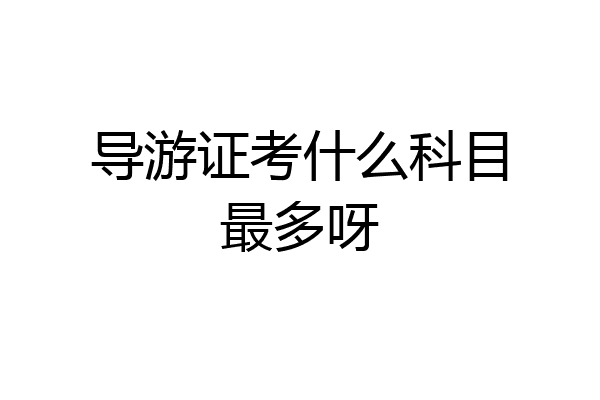 导游证考什么科目最多呀