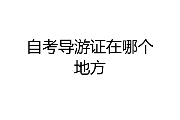 自考导游证在哪个地方