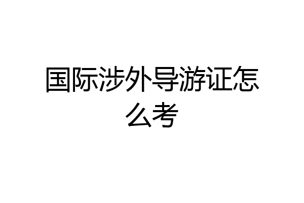 国际涉外导游证怎么考