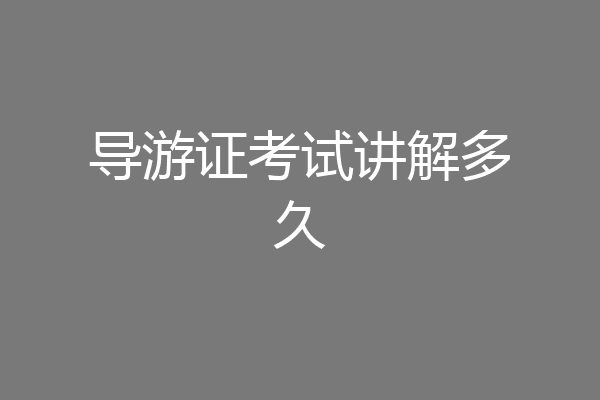 导游证考试讲解多久
