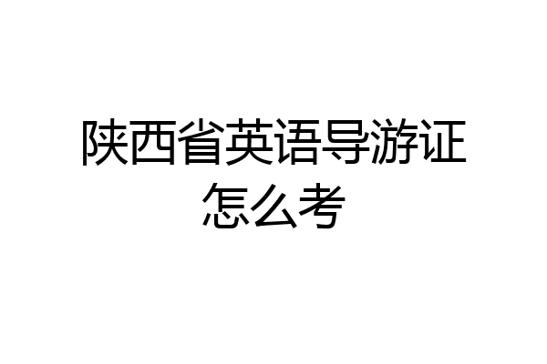 陕西省英语导游证怎么考