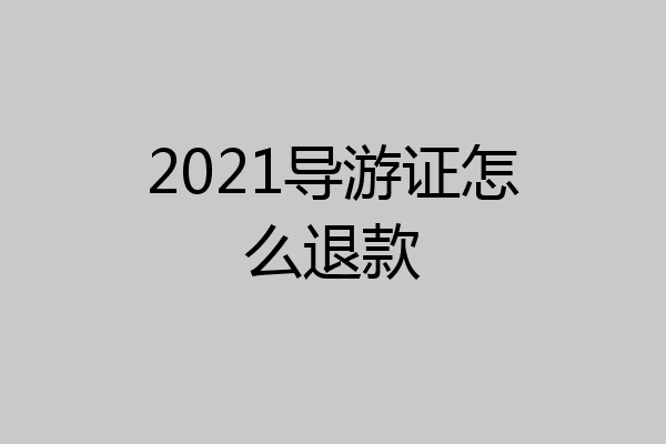 2021导游证怎么退款