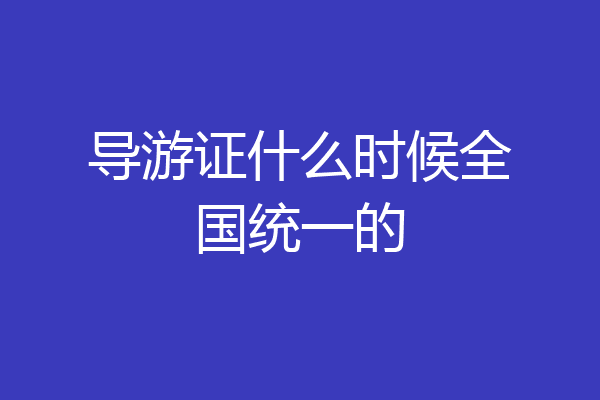 导游证什么时候全国统一的