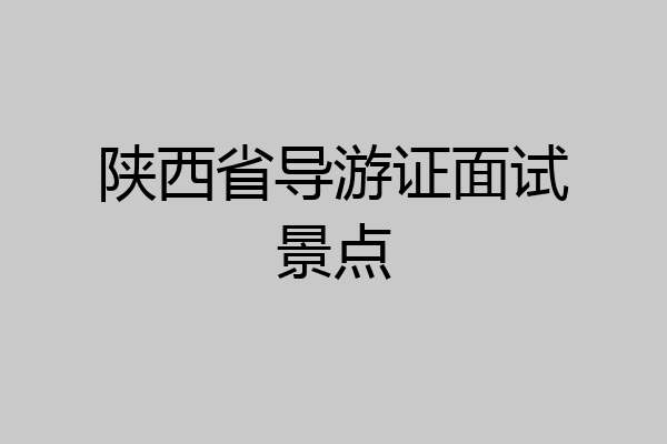 陕西省导游证面试景点