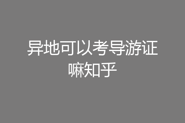 异地可以考导游证嘛知乎
