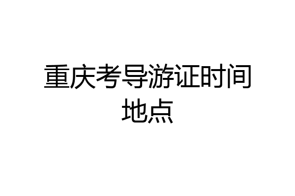 重庆考导游证时间地点