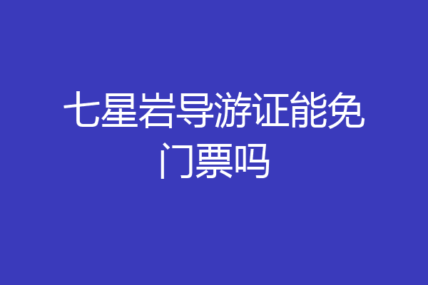 七星岩导游证能免门票吗