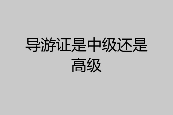 导游证是中级还是高级