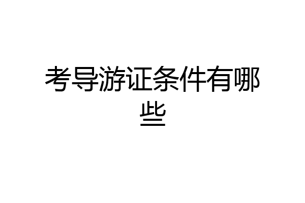 考导游证条件有哪些