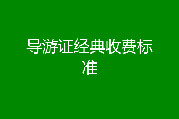 导游证经典收费标准