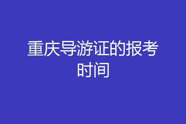 重庆导游证的报考时间