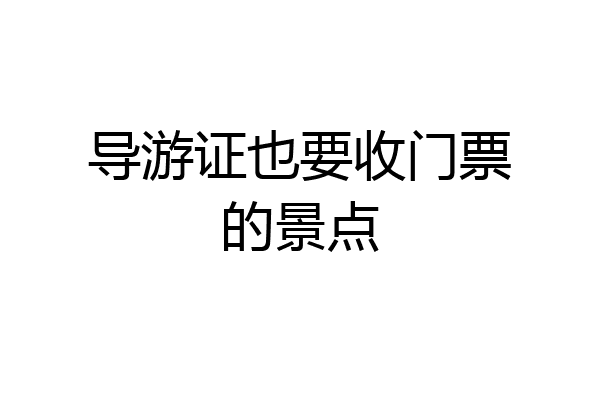 导游证也要收门票的景点