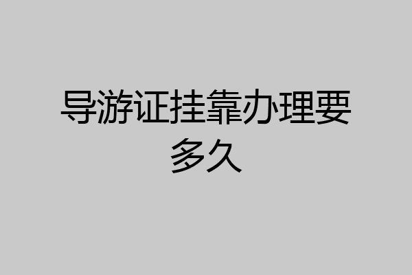 导游证挂靠办理要多久