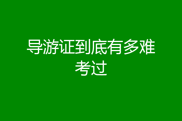 导游证到底有多难考过