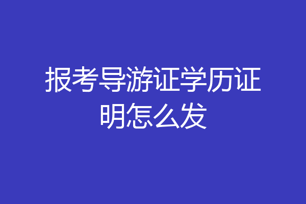 报考导游证学历证明怎么发