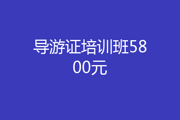 导游证培训班5800元