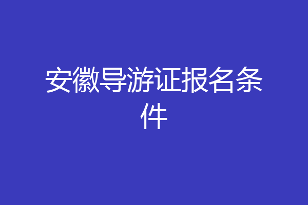 安徽导游证报名条件