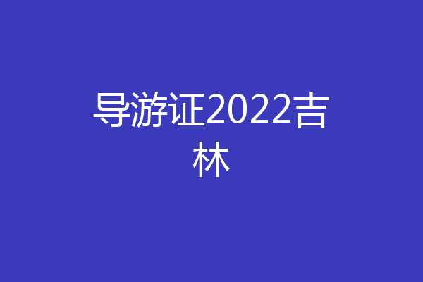 导游证2022吉林