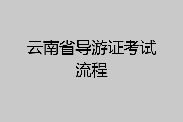 云南省导游证考试流程